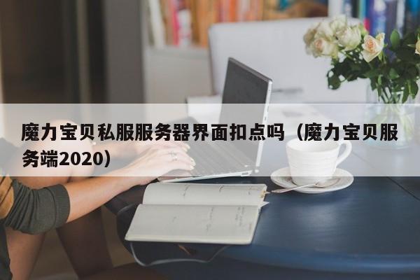 魔力宝物私服办事器界面扣点吗（魔力宝物办事端2020）