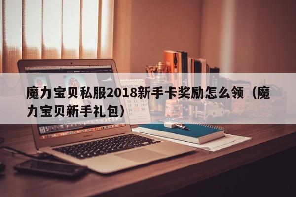 魔力宝物私服2018新手卡奖励怎么领（魔力宝物新手礼包）