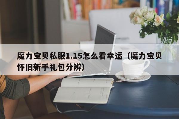 魔力宝物私服1.15怎么看幸运（魔力宝物怀旧新手礼包分辩）