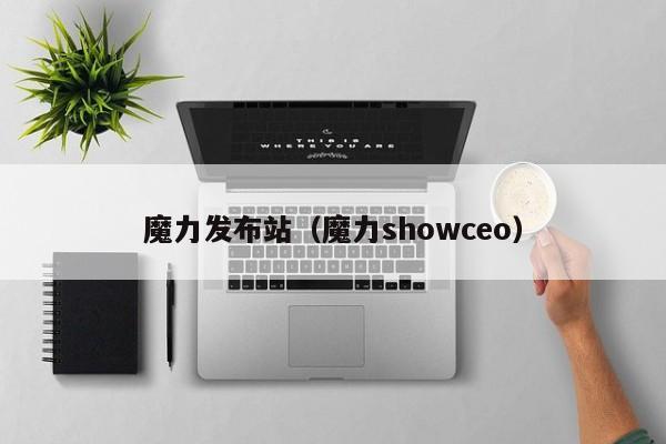 魔力发布站（魔力showceo）