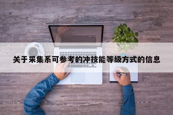 关于收罗系可参考的冲技能品级体例的信息