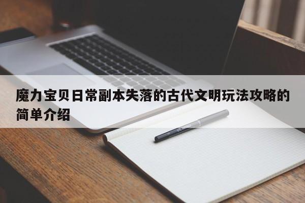 魔力宝物日常副本失落的古代文明弄法攻略的简单介绍