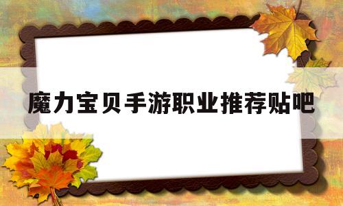 魔力宝贝手游职业推荐贴吧_魔力宝贝手游新职业