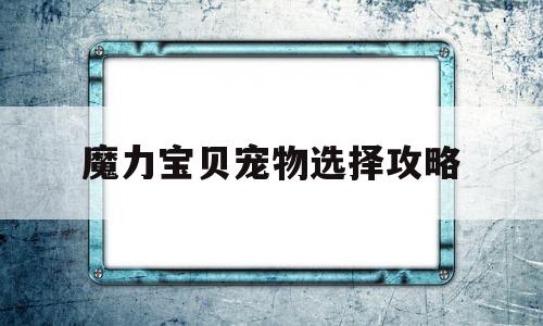 魔力宝贝宠物选择攻略_魔力宝贝宠物图鉴17173