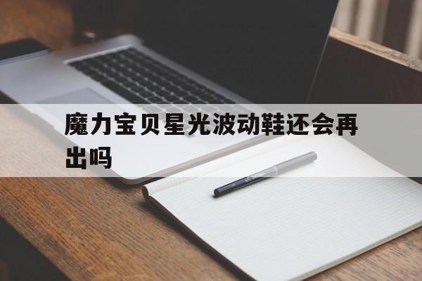 关于魔力宝贝星光波动鞋还会再出吗的信息