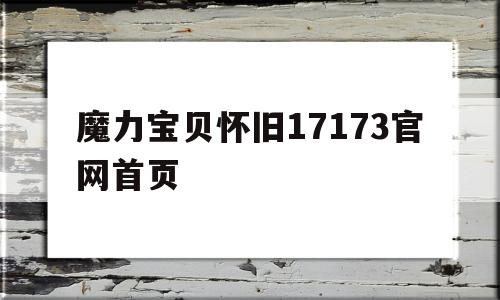 魔力宝贝怀旧17173官网首页_魔力宝贝怀旧17173官网首页登录