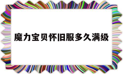 魔力宝贝怀旧服多久满级_魔力宝贝怀旧快速升级攻略