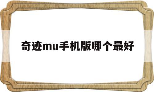 奇迹mu手机版哪个最好_奇迹mu手机版哪个最好玩