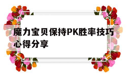 包含魔力宝贝保持PK胜率技巧心得分享的词条