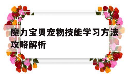 魔力宝贝宠物技能学习方法攻略解析的简单介绍