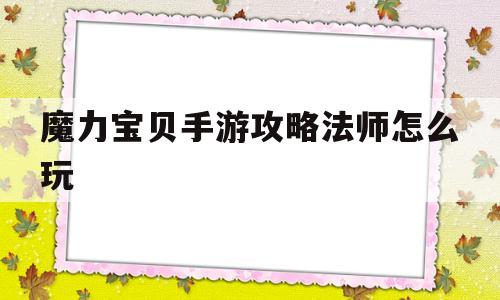 魔力宝贝手游攻略法师怎么玩_魔力宝贝手游法师技能学什么好