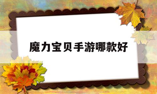 魔力宝贝手游哪款好_魔力宝贝手游哪个职业省钱