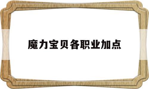 魔力宝贝各职业加点_魔力宝贝回忆平民选什么职业