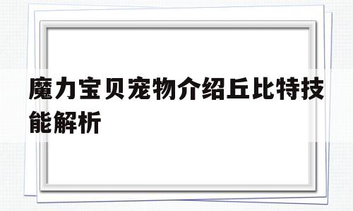 魔力宝贝宠物介绍丘比特技能解析_魔力宝贝宠物介绍丘比特技能解析图