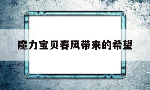 魔力宝贝春风带来的希望_魔力宝贝春风带来的希望在哪