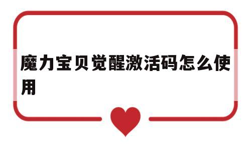 魔力宝贝觉醒激活码怎么使用_魔力宝贝觉醒激活码怎么使用教程