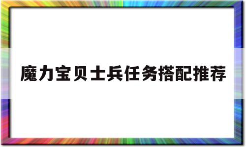 魔力宝贝士兵任务搭配推荐_魔力宝贝士兵可以带什么任务