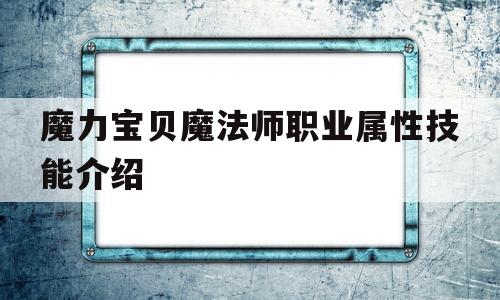 包含魔力宝贝魔法师职业属性技能介绍的词条