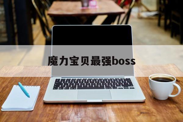 魔力宝贝最强boss_魔力宝贝最强boss是谁