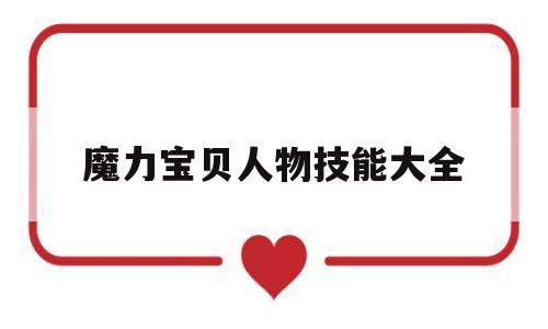 魔力宝贝人物技能大全_魔力宝贝人物技能怎么学