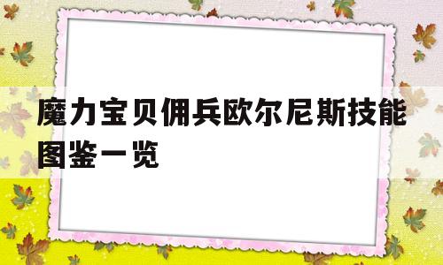 包含魔力宝贝佣兵欧尔尼斯技能图鉴一览的词条