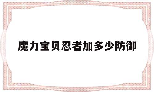 魔力宝贝忍者加多少防御_魔力宝贝忍者就职详细流程