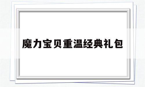 魔力宝贝重温经典礼包_魔力宝贝纪念版个人攻略