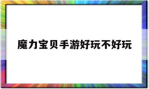 魔力宝贝手游好玩不好玩_魔力宝贝手游哪个好