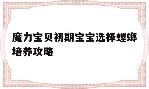 魔力宝贝初期宝宝选择螳螂培养攻略的简单介绍