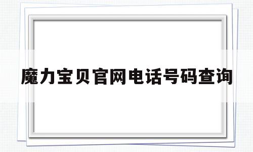 魔力宝贝官网电话号码查询_魔力宝贝客服电话