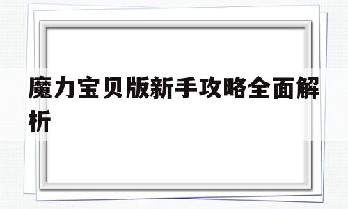 魔力宝贝版新手攻略全面解析_魔力宝贝版新手攻略全面解析视频