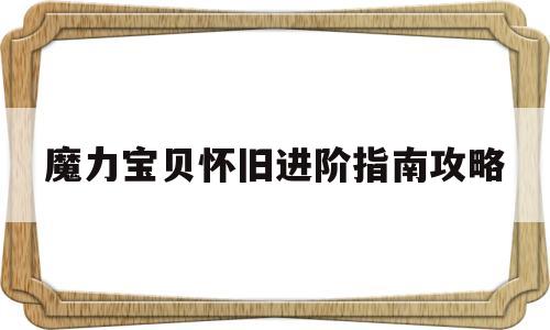 魔力宝贝怀旧进阶指南攻略_魔力宝贝怀旧进阶条件