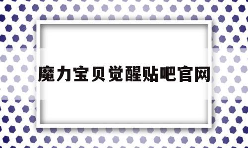 魔力宝贝觉醒贴吧官网_魔力宝贝觉醒兑换码有哪些