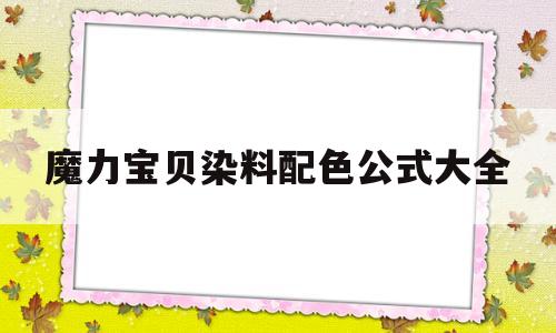 魔力宝贝染料配色公式大全_魔力宝贝染料配色公式大全图片