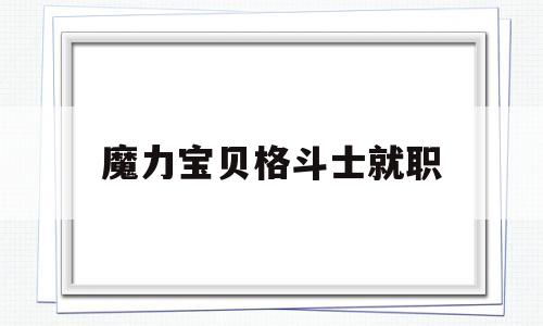 魔力宝贝格斗士就职_魔力宝贝格斗士就职在哪里