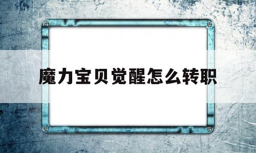 魔力宝贝觉醒怎么转职_魔力宝贝觉醒怎么转职格斗师