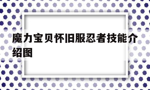 魔力宝贝怀旧服忍者技能介绍图_魔力宝贝怀旧服忍者技能介绍图解