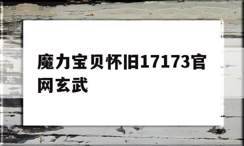 魔力宝贝怀旧17173官网玄武_魔力宝贝专栏