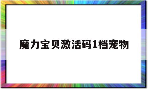 魔力宝贝激活码1档宠物_魔力宝贝 宠物 档