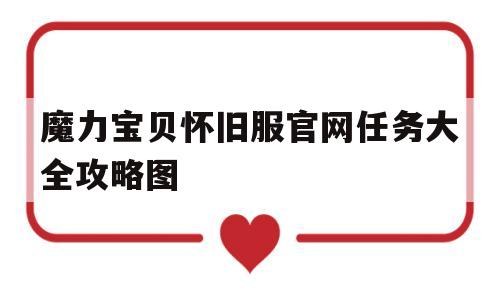 魔力宝贝怀旧服官网任务大全攻略图的简单介绍