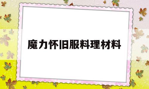 魔力怀旧服料理材料_魔力宝贝料理材料怎么获得