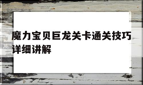 关于魔力宝贝巨龙关卡通关技巧详细讲解的信息