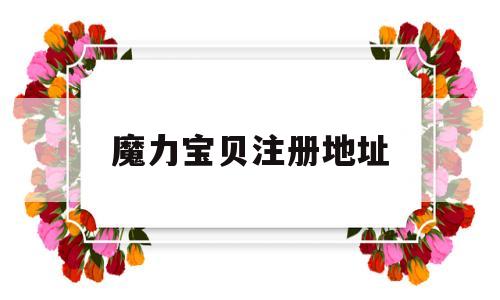 魔力宝贝注册地址_魔力宝贝注册地址在哪