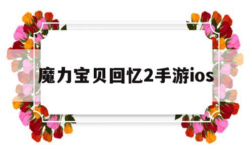 魔力宝贝回忆2手游ios_魔力宝贝回忆2手游官网网站