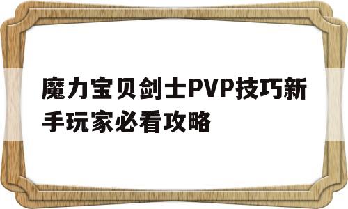 魔力宝贝剑士PVP技巧新手玩家必看攻略_魔力宝贝剑士pvp技巧新手玩家必看攻略大全