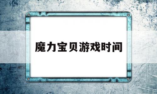 魔力宝贝游戏时间_魔力宝贝里面的时间