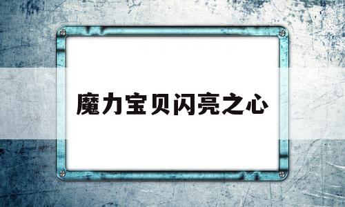 魔力宝贝闪亮之心_魔力宝贝闪亮之心任务不用医生能做吗