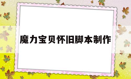 魔力宝贝怀旧脚本制作_魔力宝贝怀旧脚本制作流程