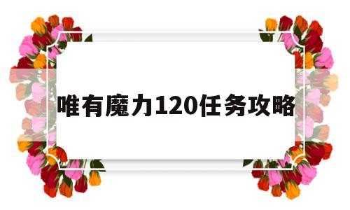 包含唯有魔力120任务攻略的词条