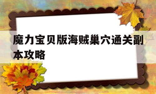 魔力宝贝版海贼巢穴通关副本攻略的简单介绍